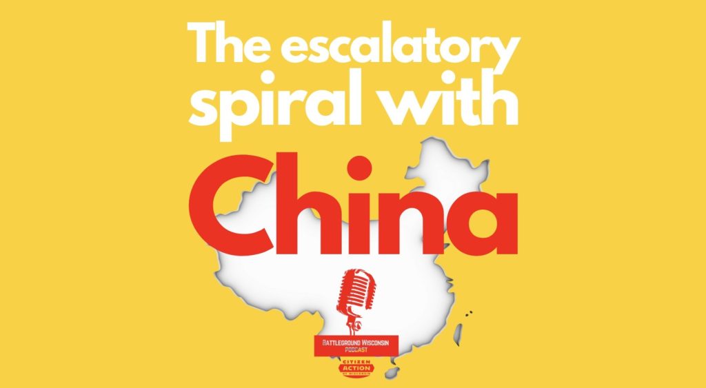 “The escalatory spiral with China” Battleground Wisconsin Podcast